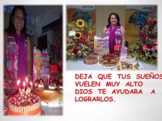 DEJA QUE TUS SUEÑOS
VUELEN MUY ALTO
DIOS TE AYUDARA A
LOGRARLOS.
 