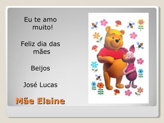 Mãe Elaine Eu te amo muito! Feliz dia das mães  Beijos José Lucas 