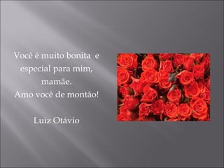 Você é muito bonita  e especial para mim, mamãe. Amo você de montão! Luiz Otávio Minha mãe Simone 