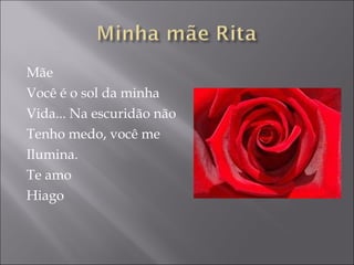 Mãe Você é o sol da minha Vida... Na escuridão não Tenho medo, você me  Ilumina. Te amo Hiago 