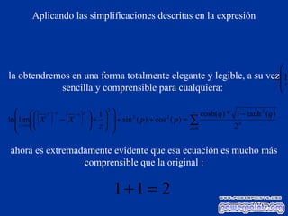 Aplicando las simplificaciones descritas en la expresión la obtendremos en una forma totalmente elegante y legible, a su vez sencilla y comprensible para cualquiera :   ahora es extremadamente evidente que esa ecuación es mucho más comprensible que la original : 
