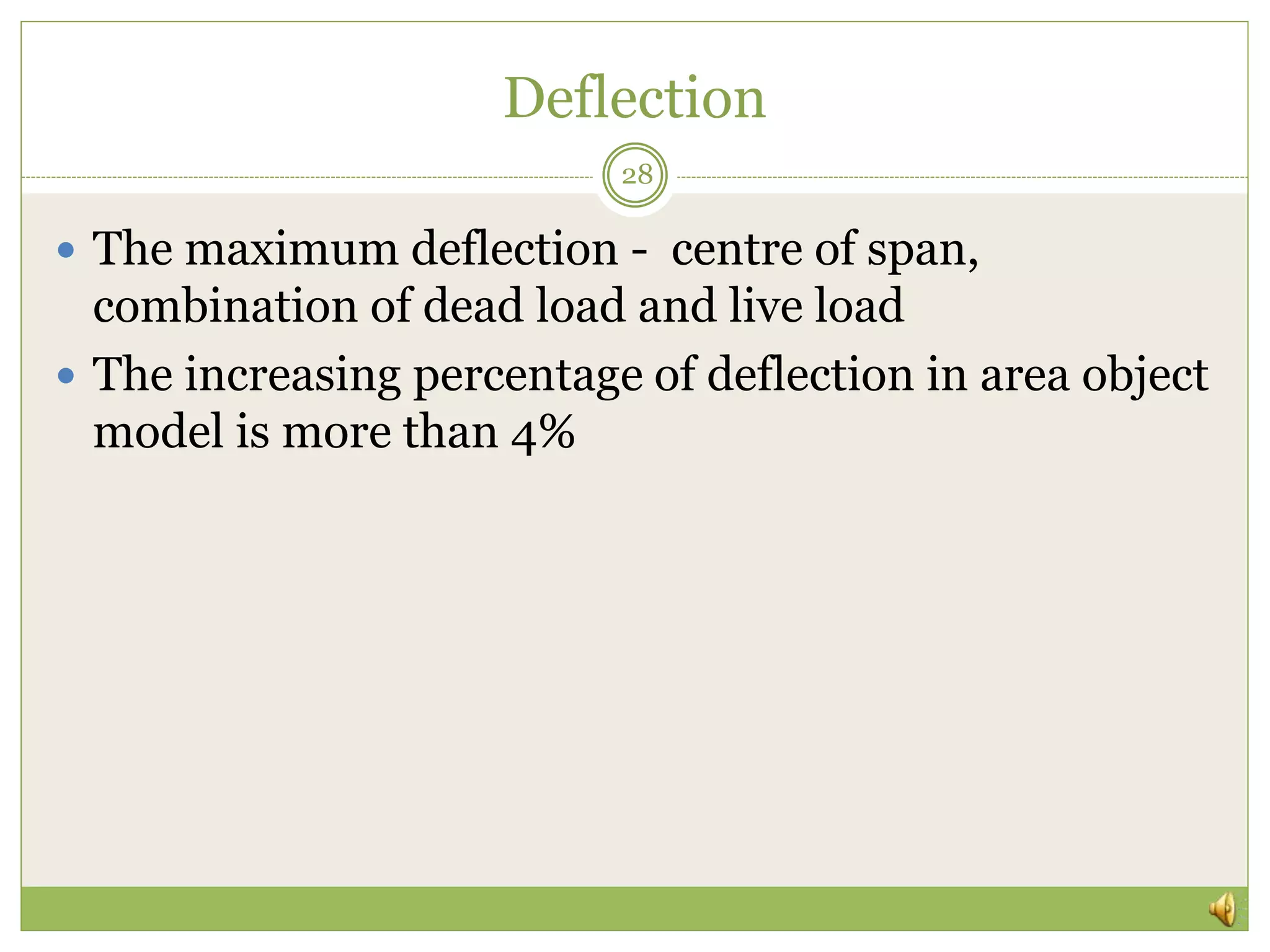 Deflection
 The maximum deflection - centre of span,
combination of dead load and live load
 The increasing percentage of deflection in area object
model is more than 4%
28
 