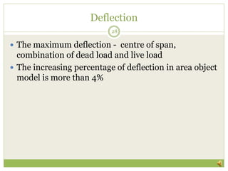 Deflection
 The maximum deflection - centre of span,
combination of dead load and live load
 The increasing percentage of deflection in area object
model is more than 4%
28
 