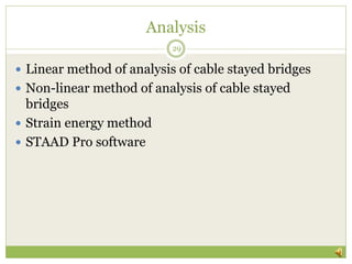 Analysis
 Linear method of analysis of cable stayed bridges
 Non-linear method of analysis of cable stayed
bridges
 Strain energy method
 STAAD Pro software
29
 