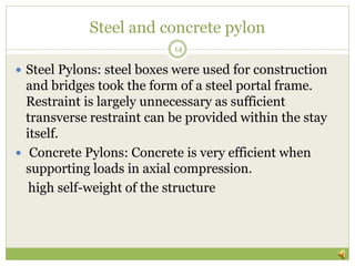 Steel and concrete pylon
14
 Steel Pylons: steel boxes were used for construction
and bridges took the form of a steel po...