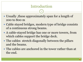Introduction
 Usually ,these approximately span for a length of
200 to 800 m
 Cable stayed bridges, modern type of bridg...