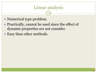 Linear analysis
 Numerical type problem.
 Practically, cannot be used since the effect of
dynamic properties are not con...