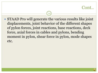 Cont..
34
 STAAD Pro will generate the various results like joint
displacements, joint behavior of the different shapes
o...