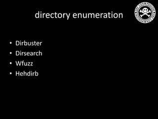 directory enumeration
• Dirbuster
• Dirsearch
• Wfuzz
• Hehdirb