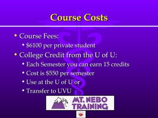 Course Costs Course Fees: $6100 per private student College Credit from the U of U: Each Semester you can earn 15 credits Cost is $550 per semester Use at the U of U or  Transfer to UVU 
