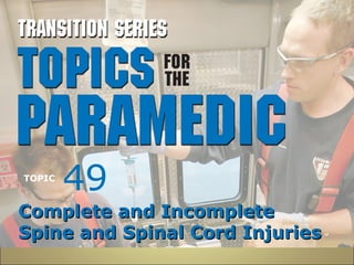 49 
TOPIC 
CCoommpplleettee aanndd IInnccoommpplleettee 
SSppiinnee aanndd SSppiinnaall CCoorrdd IInnjjuurriieess 
 