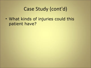 Case Study (cont'd) 
• What kinds of injuries could this 
patient have? 
 
