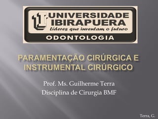 Prof. Ms. Guilherme Terra
Disciplina de Cirurgia BMF


                             Terra, G.
 