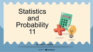 Statistics
and
Probability
11
By: Imee P. Acojido
INSPIRED BY
 
