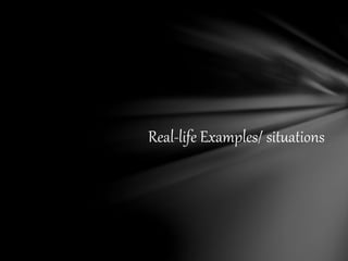 Real-life Examples/ situations
 