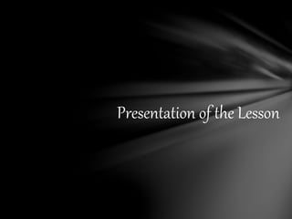 Presentation of the Lesson
 