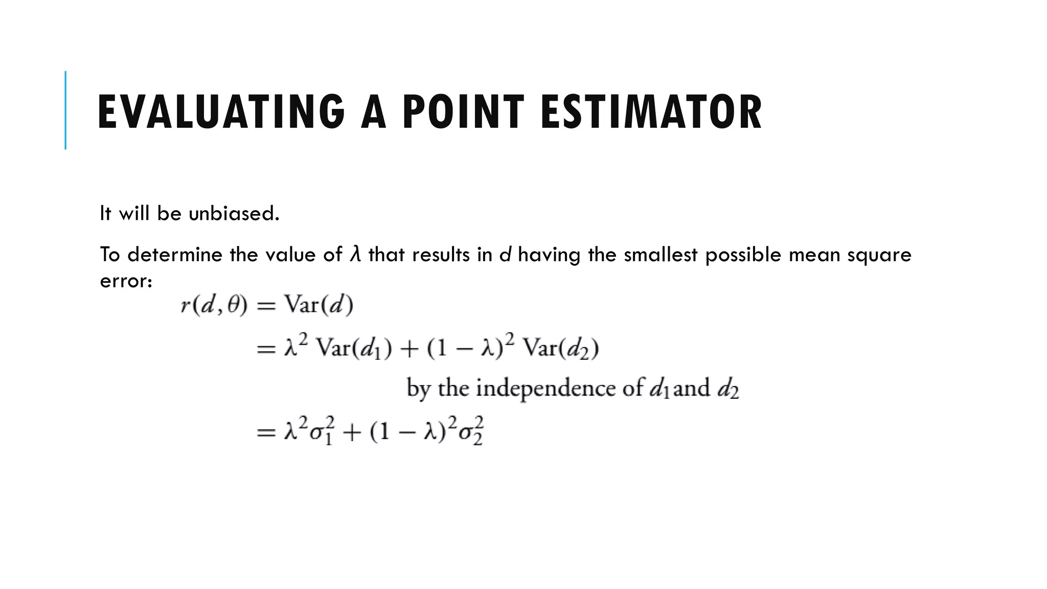 EVALUATING A POINT ESTIMATOR
It will be unbiased.
To determine the value of λ that results in d having the smallest possible mean square
error:
 