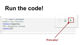 Run the code!
Press play!
 