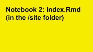 Notebook 2: Index.Rmd
(in the /site folder)
 