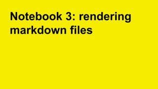 Notebook 3: rendering
markdown files
 