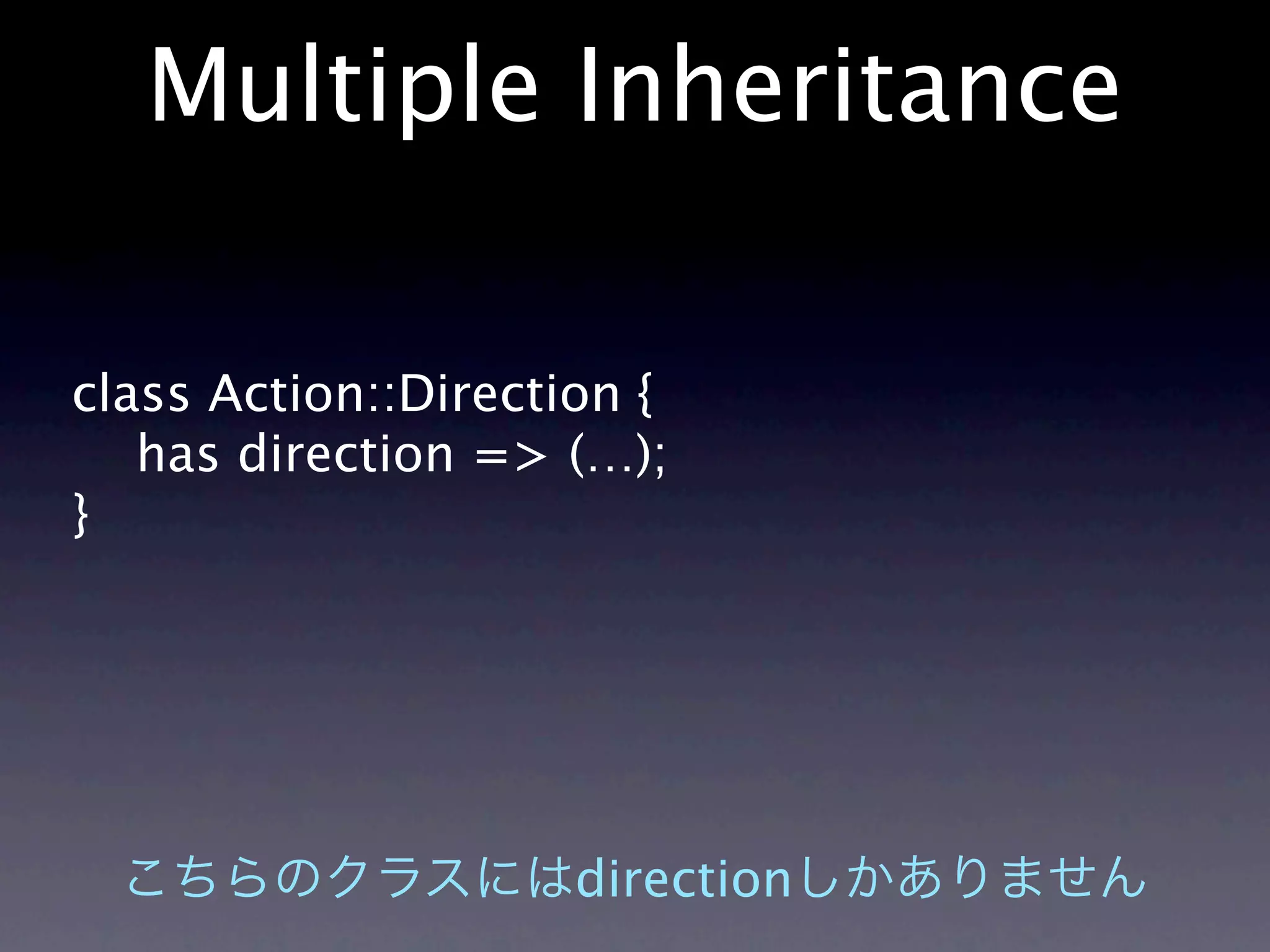 Multiple Inheritance

class Action::Direction {
   has direction => (…);
}




                     direction
 