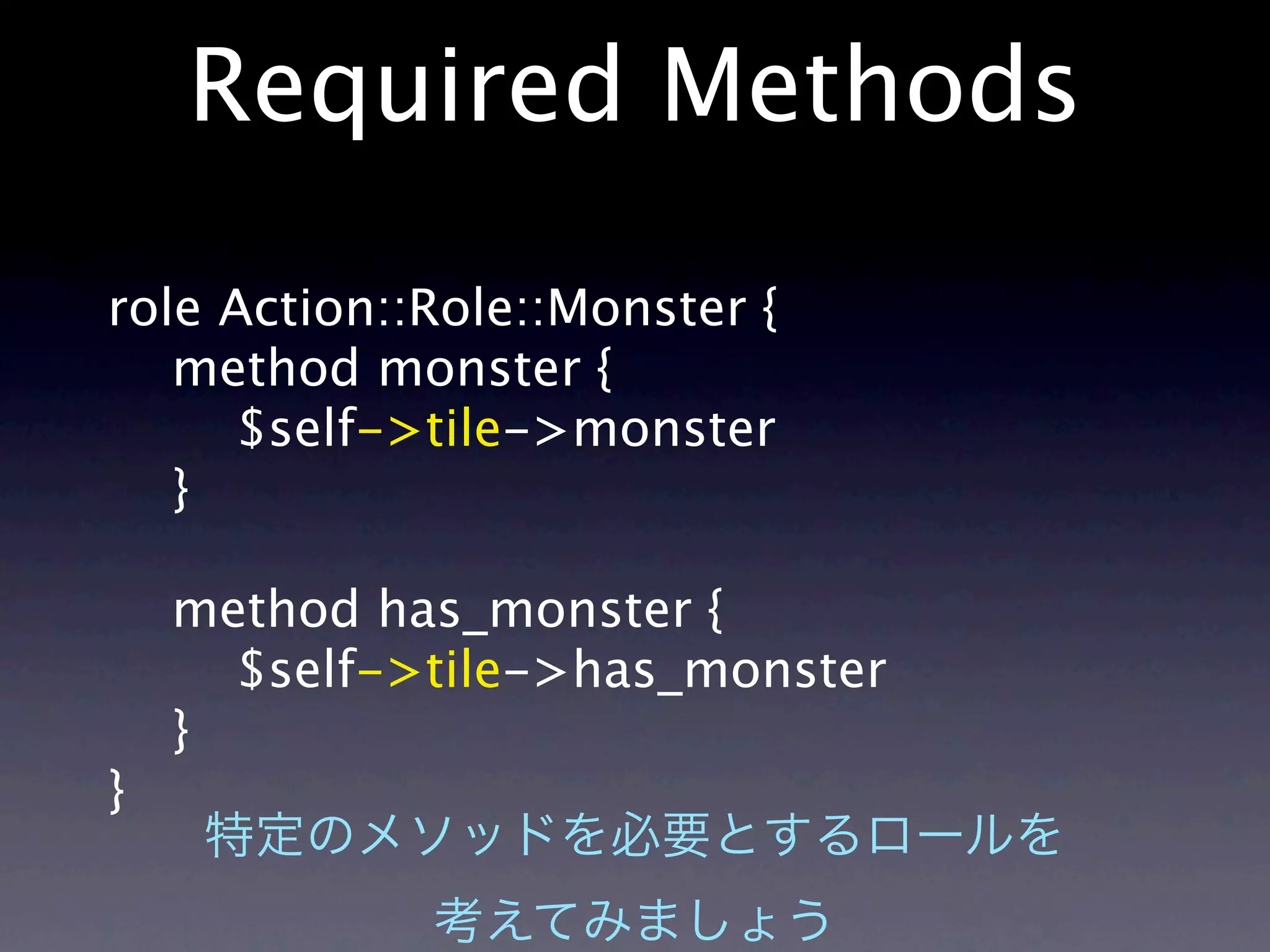 Required Methods

role Action::Role::Monster {
   method monster {
     $self->tile->monster
   }

    method has_monster {
      $self->tile->has_monster
    }
}
 