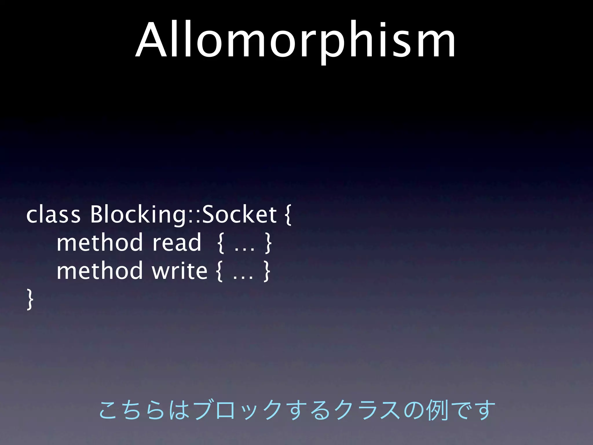 Allomorphism


class Blocking::Socket {
   method read { … }
   method write { … }
}
 