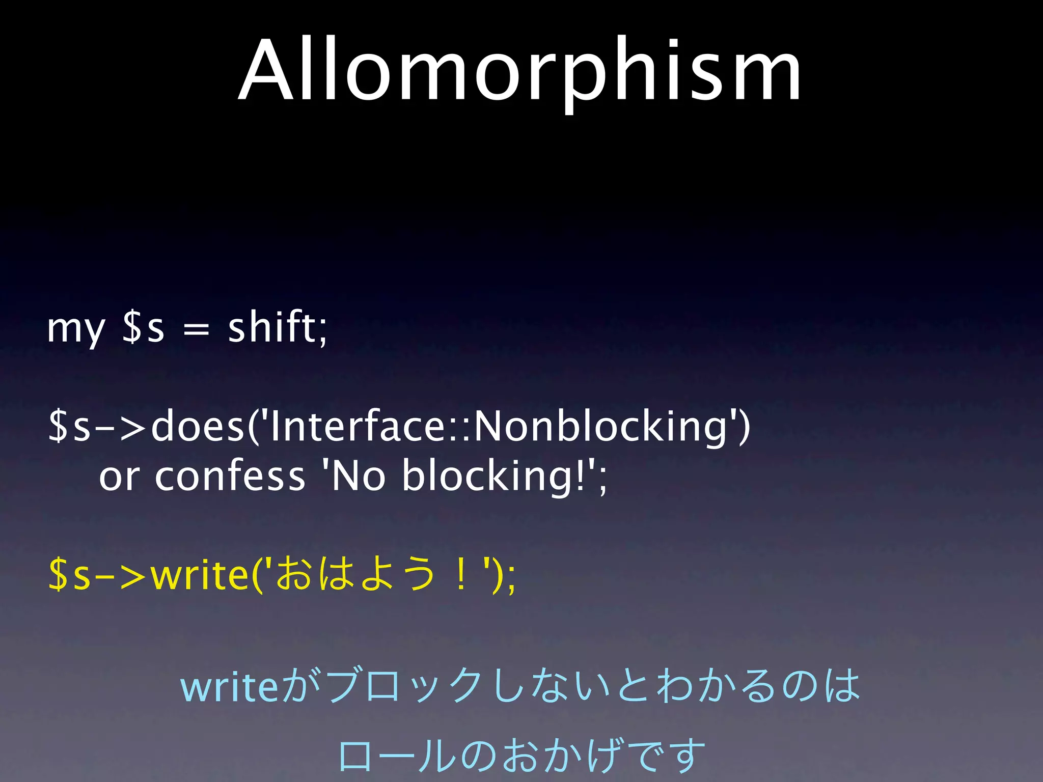 Allomorphism

my $s = shift;

$s->does('Interface::Nonblocking')
  or confess 'No blocking!';

$s->write('          ');

      write
 