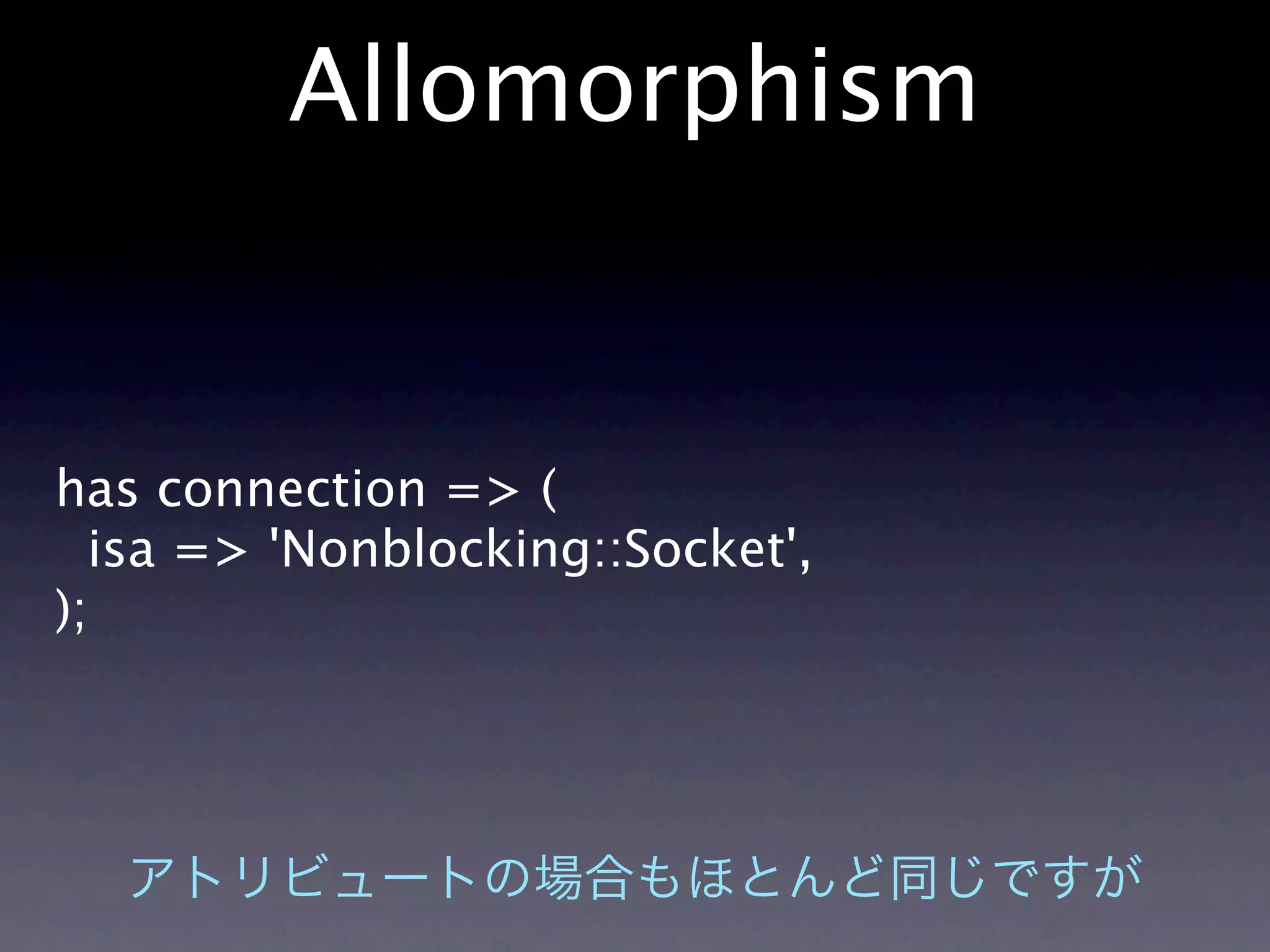 Allomorphism


has connection => (
  isa => 'Nonblocking::Socket',
);
 