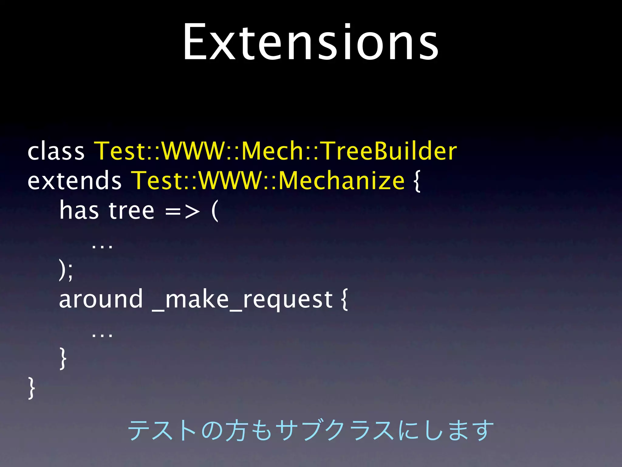 Extensions

class Test::WWW::Mech::TreeBuilder
extends Test::WWW::Mechanize {
   has tree => (
      …
   );
   around _make_request {
      …
   }
}
 