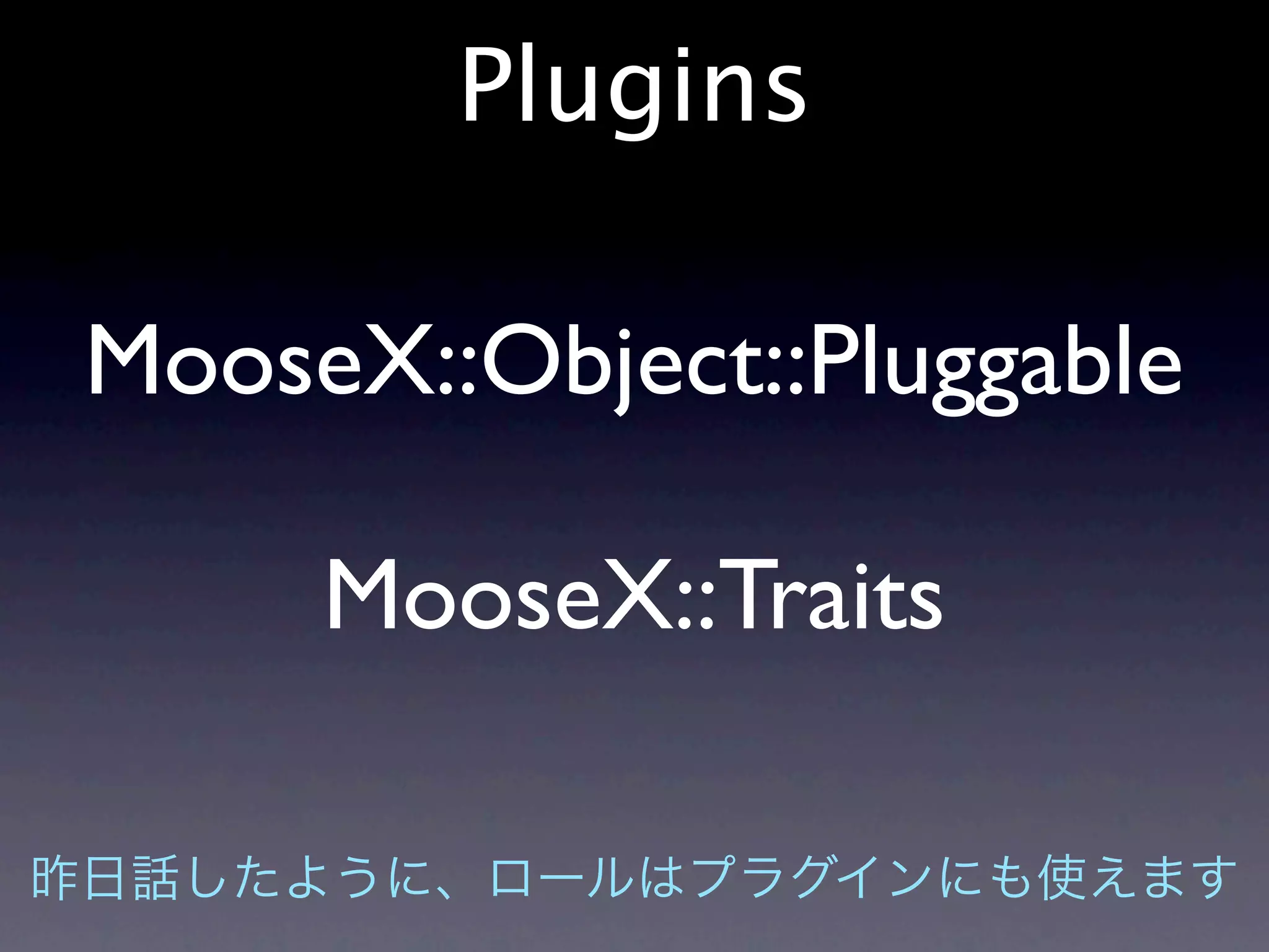 Plugins

MooseX::Object::Pluggable

     MooseX::Traits
 