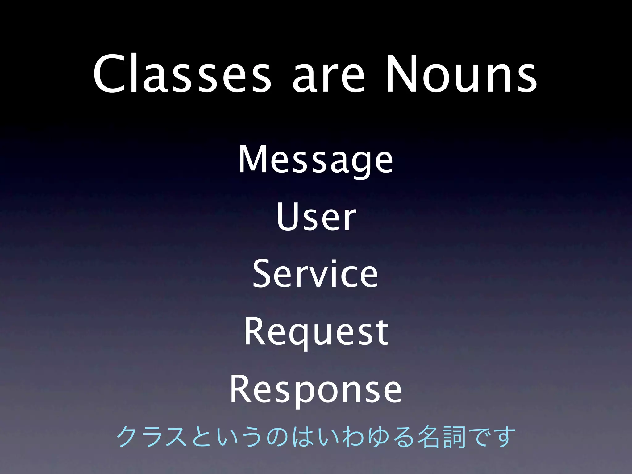 Classes are Nouns
     Message
       User
      Service
     Request
     Response
 