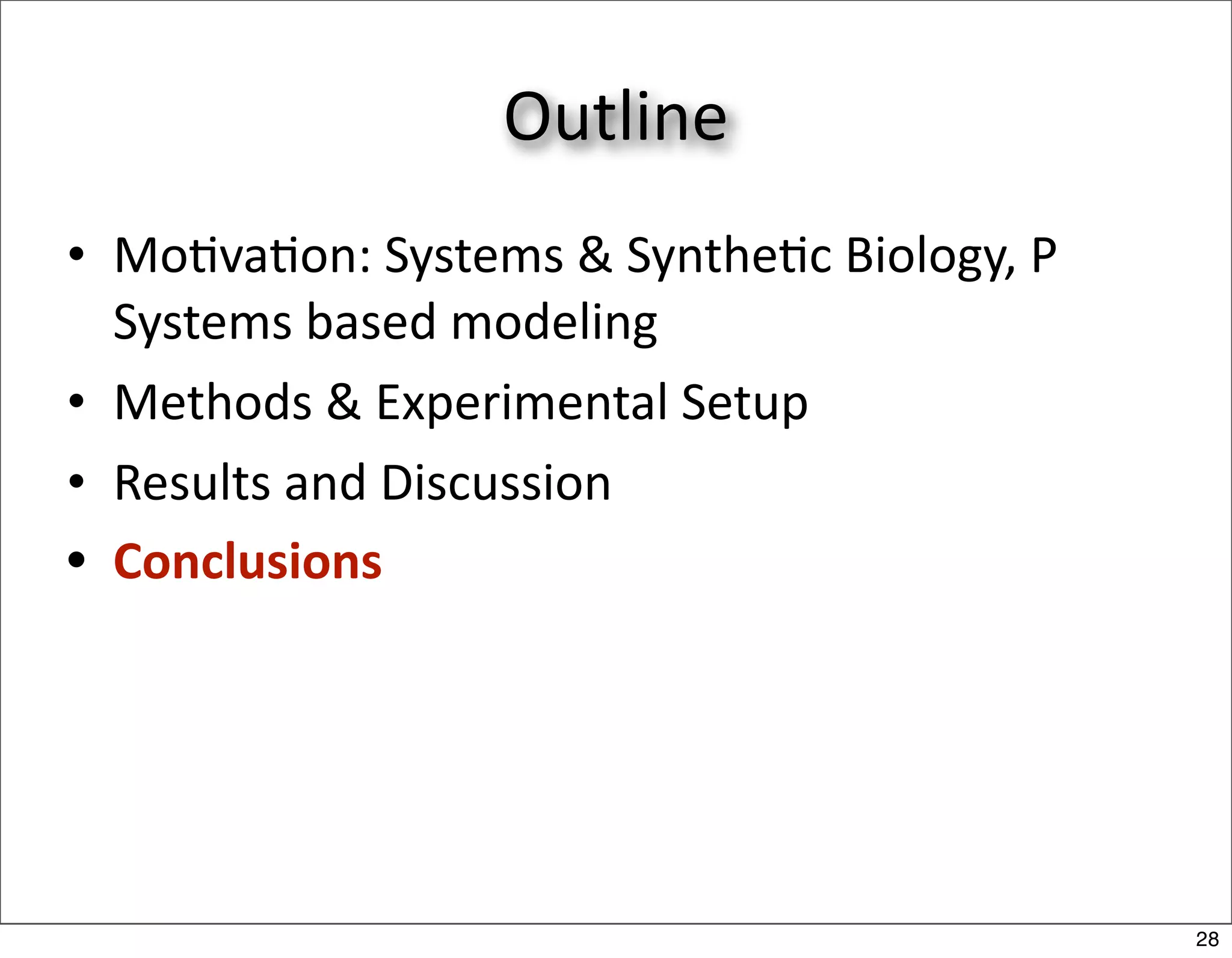Outline
• Mo/va/on: Systems & Synthe/c Biology, P 
  Systems based modeling
• Methods & Experimental Setup
• Results and Discussion
• Conclusions




                                             28
 