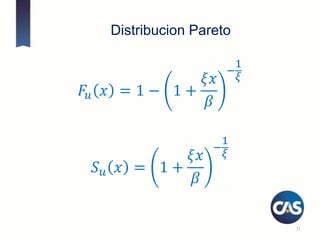 Distribucion Pareto
𝐹𝑢 𝑥 = 1 − 1 +
𝜉𝑥
𝛽
−
1
𝜉
𝑆 𝑢 𝑥 = 1 +
𝜉𝑥
𝛽
−
1
𝜉
31
 