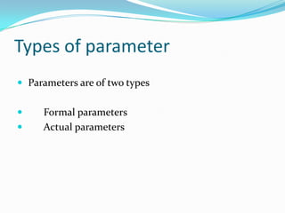 Types of parameter
 Parameters are of two types


    Formal parameters
    Actual parameters
 