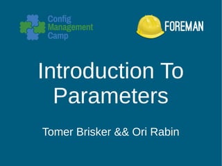 Introduction To
Parameters
Tomer Brisker && Ori Rabin
 