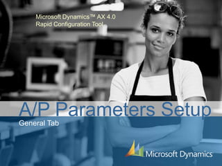 Microsoft Dynamics™ AX 4.0
    Rapid Configuration Tool




A/P Parameters Setup
General Tab
 