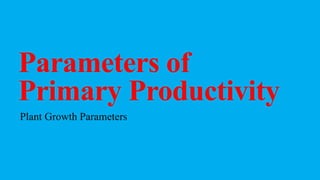 Parameters of
Primary Productivity
Plant Growth Parameters
 