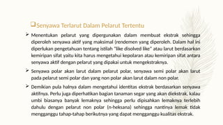 Senyawa Terlarut Dalam Pelarut Tertentu
 Menentukan pelarut yang dipergunakan dalam membuat ekstrak sehingga
diperoleh senyawa aktif yang maksimal (rendemen yang diperoleh. Dalam hal ini
diperlukan pengetahuan tentang istilah “like disolved like” atau larut berdasarkan
kemiripan sifat yaitu kita harus mengetahui kepolaran atau kemiripan sifat antara
senyawa aktif dengan pelarut yang dipakai untuk mengekstraknya.
 Senyawa polar akan larut dalam pelarut polar, senyawa semi polar akan larut
pada pelarut semi polar dan yang non polar akan larut dalam non polar.
 Demikian pula halnya dalam mengetahui identitas ekstrak berdasarkan senyawa
aktifnya. Perlu juga diperhatikan bagian tanaman segar yang akan diekstrak, kalau
umbi biasanya banyak lemaknya sehingga perlu dipisahkan lemaknya terlebih
dahulu dengan pelarut non polar (n-heksana) sehingga nantinya lemak tidak
mengganggu tahap-tahap berikutnya yang dapat mengganggu kualitas ekstrak.
 