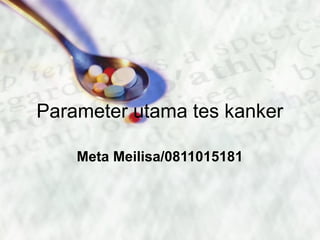 Parameter utama tes kanker
Meta Meilisa/0811015181
 