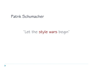 ‘Let the style wars begin’
Patrik Schumacher
 