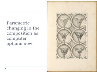 Parametric
changing in the
composition as
computer
options now
 