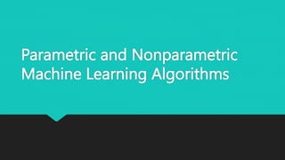 Parametric and Nonparametric
Machine Learning Algorithms
 