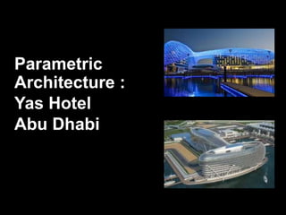 Parametric
Architecture :
Yas Hotel
Abu Dhabi
 