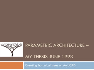 PARAMETRIC ARCHITECTURE –  MY THESIS JUNE 1993 Creating botanical trees on AutoCAD 
