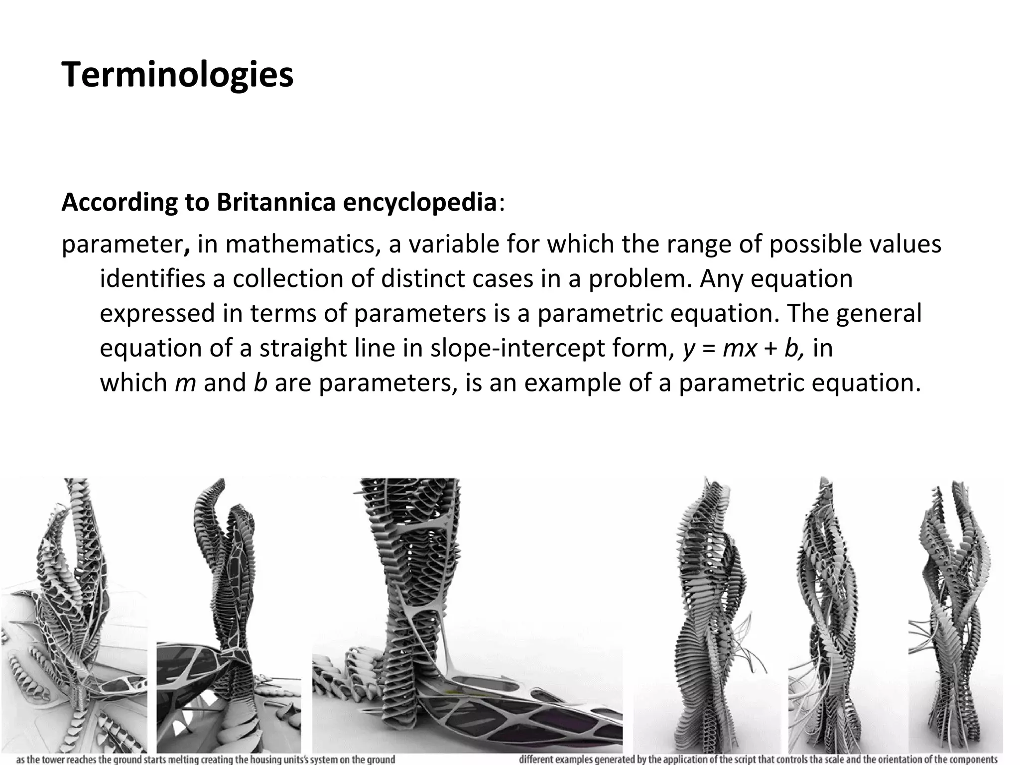 According to Britannica encyclopedia:
parameter, in mathematics, a variable for which the range of possible values
identifies a collection of distinct cases in a problem. Any equation
expressed in terms of parameters is a parametric equation. The general
equation of a straight line in slope-intercept form, y = mx + b, in
which m and b are parameters, is an example of a parametric equation.
Terminologies
 