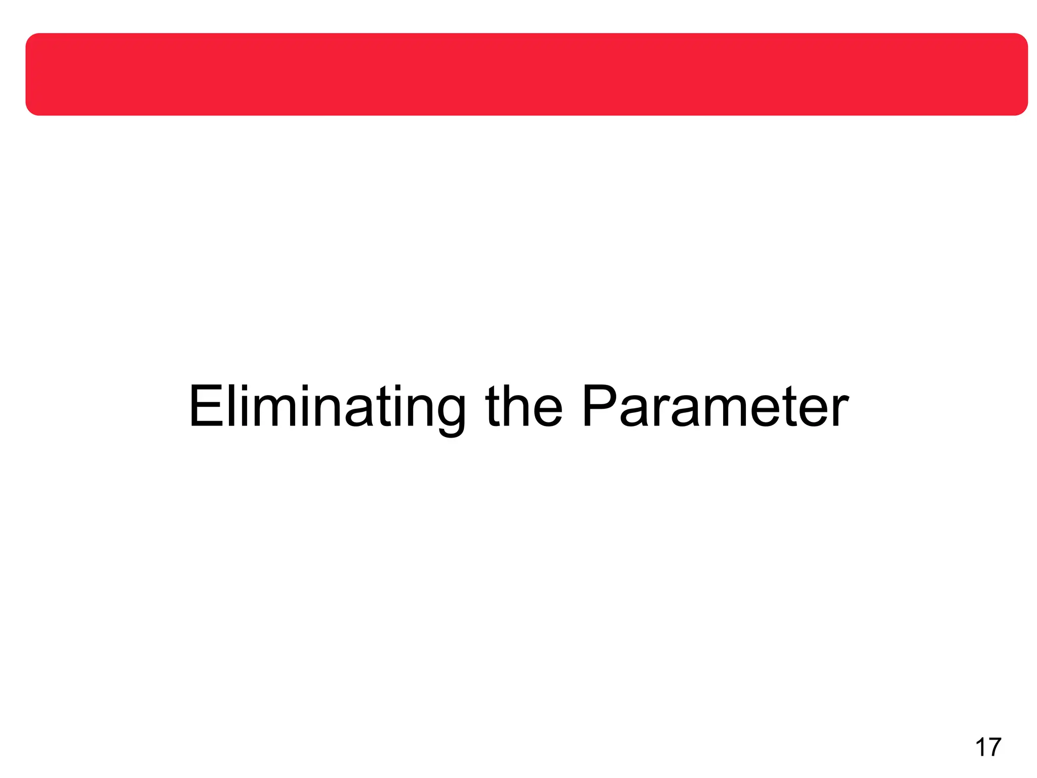 17
Eliminating the Parameter
 