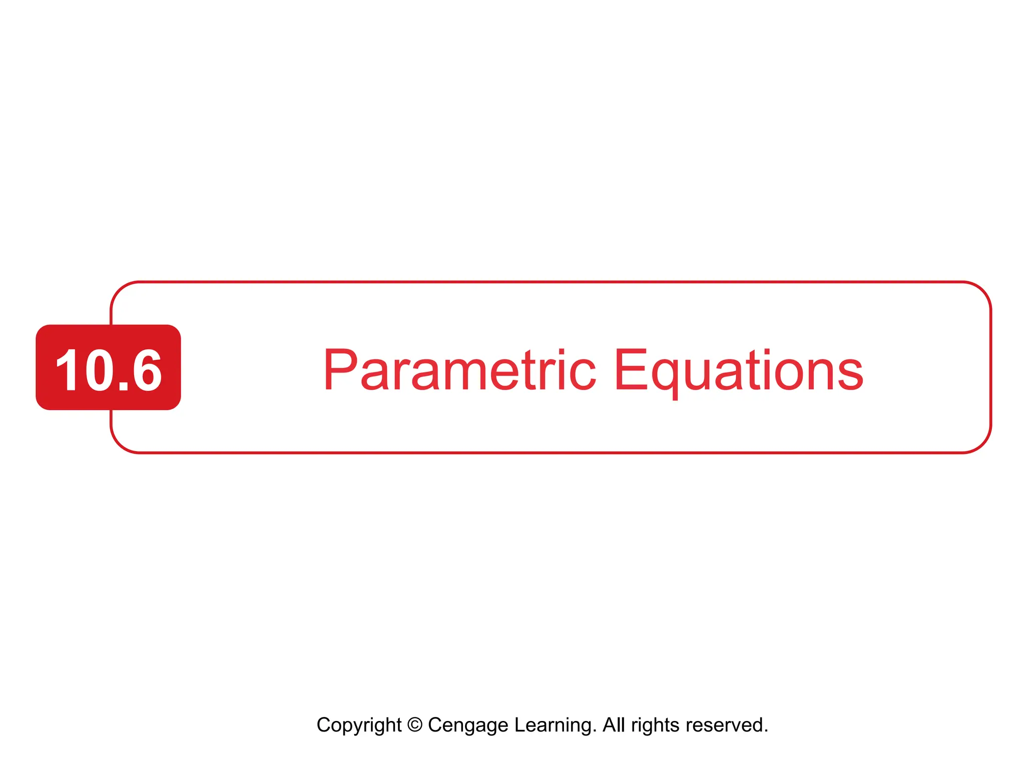 Copyright © Cengage Learning. All rights reserved.
Parametric Equations
10.6
 