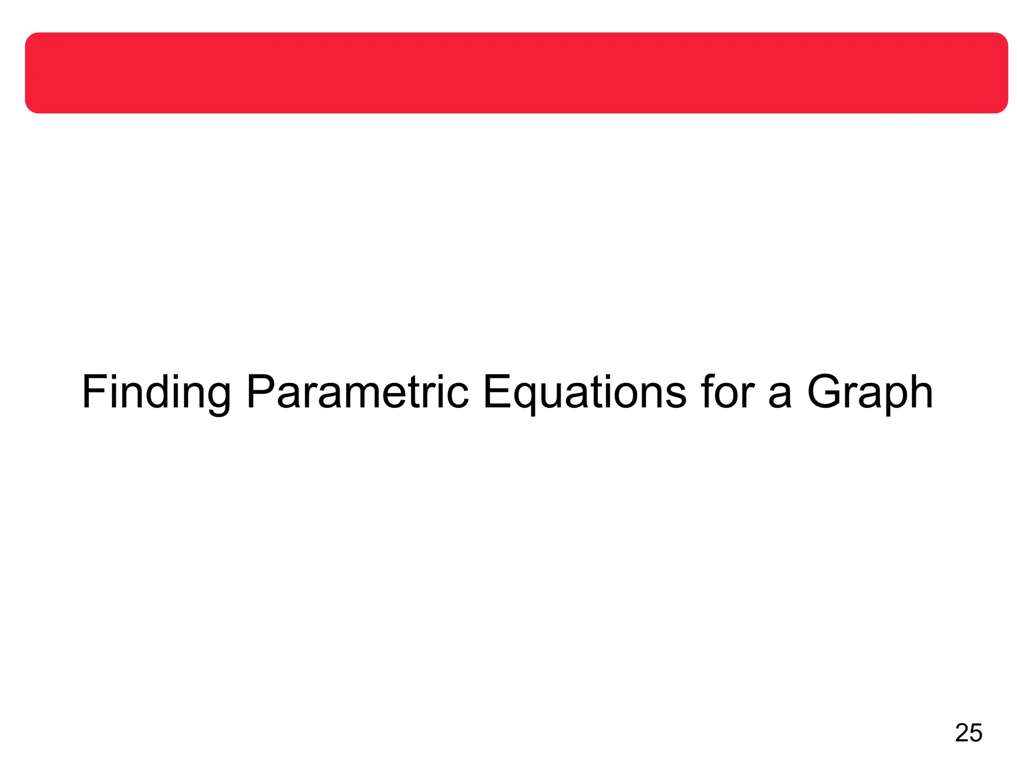 25
Finding Parametric Equations for a Graph
 