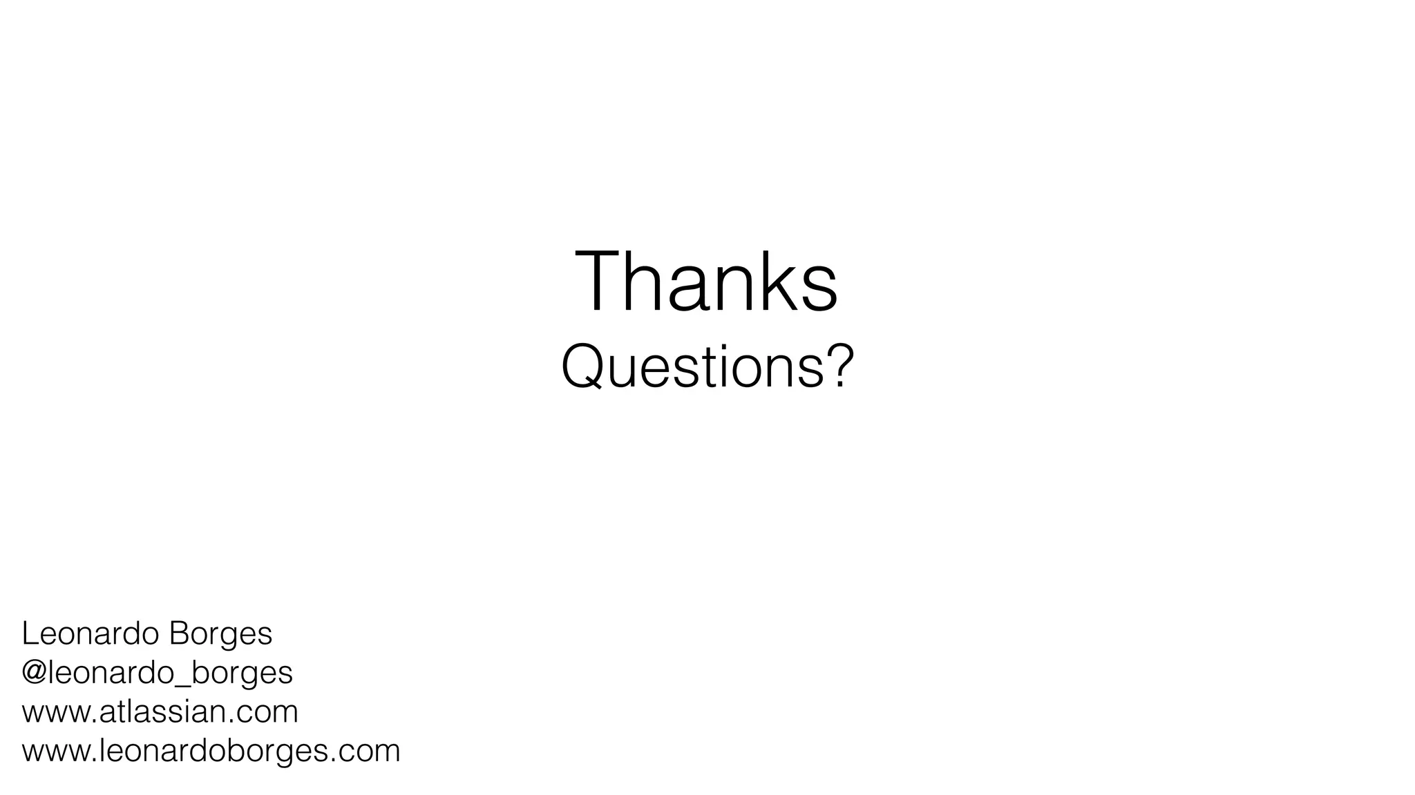 Thanks
Questions?
Leonardo Borges
@leonardo_borges
www.atlassian.com
www.leonardoborges.com
 